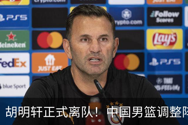 胡明轩正式离队！中国男篮调整阵容，MVP归队